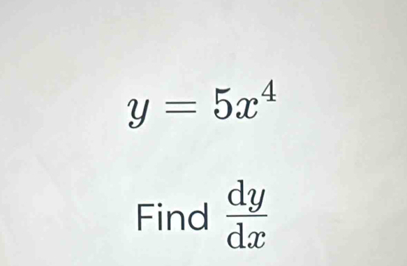 y=5x^4
Find  dy/dx 