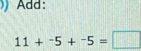 Add:
11+-5+-5=□