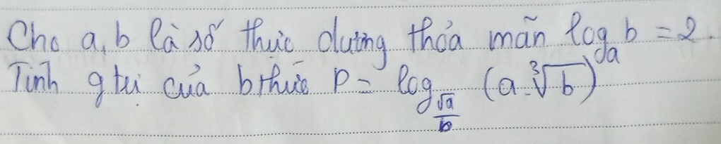 Cho a. b ea xǒ thuo duting thǒa mán log _ab=2
Tinh gtu cuā brhuǒ p=frac log _sqrt(a)b(a-sqrt[3](b))^a