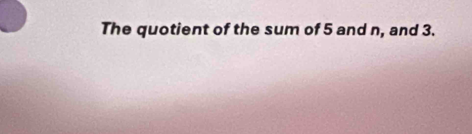 The quotient of the sum of 5 and n, and 3.