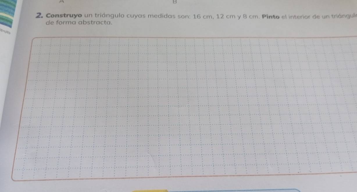 Construyo un triángulo cuyas medidas son: 16 cm, 12 cm y 8 cm. Pinto el interior de un triángula 
de forma abstracta. 
/ps/89