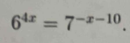 6^(4x)=7^(-x-10).