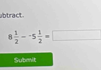 btract.
8 1/2 --5 1/2 =□
Submit