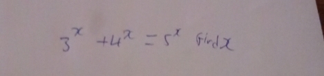 3^x+4^x=5^x firdx