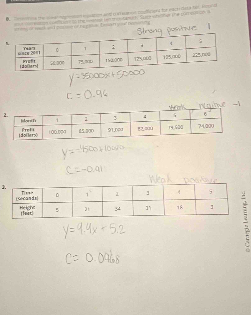 Derermina the linear regression equation and correlation coelficient for each data set. Round
your catrelation coefficers to the nearest ten thousansth. State whether the conrelation is
string or weak and positue or negative. Explain your reasoning