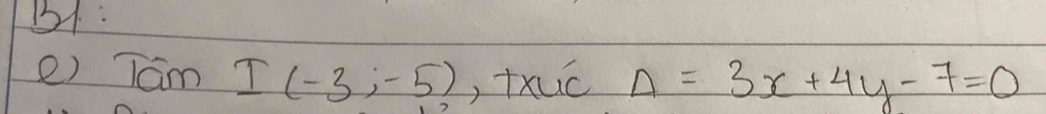 B1: 
e) Tam I(-3,-5) , txuc Delta =3x+4y-7=0