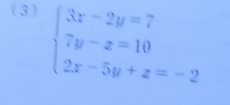 ( 3)
beginarrayl 3x-2y=7 7y-z=10 2x-5y+z=-2endarray.