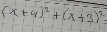 (x+4)^2+(x+3)^2=