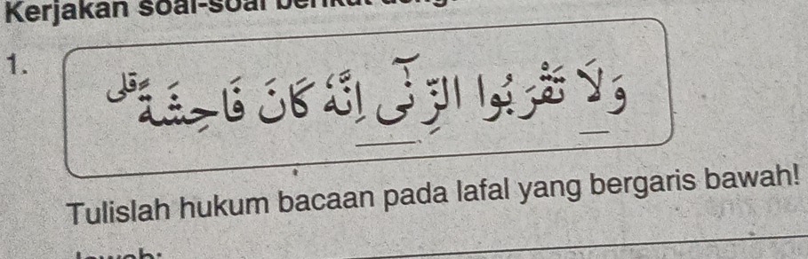 Kerjakán soal-soal be 
1. 
Tulislah hukum bacaan pada lafal yang bergaris bawah!