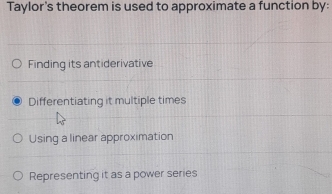 Taylor's theorem is used to approximate a function by:
Finding its antiderivative
Differentiating it multiple times
Using a linear approximation
Representing it as a power series