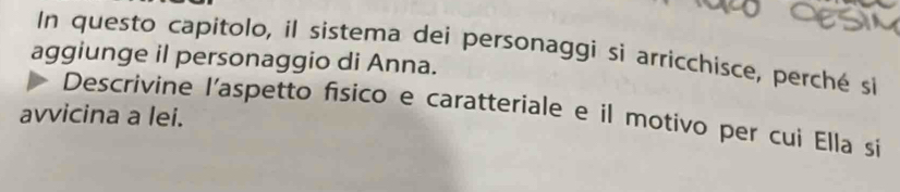 In questo capitolo, il sistema dei personaggi si arricchisce, perché si 
aggiunge il personaggio di Anna. 
Descrivine l'aspetto físico e caratteriale e il motivo per cui Ella si 
avvicina a lei.