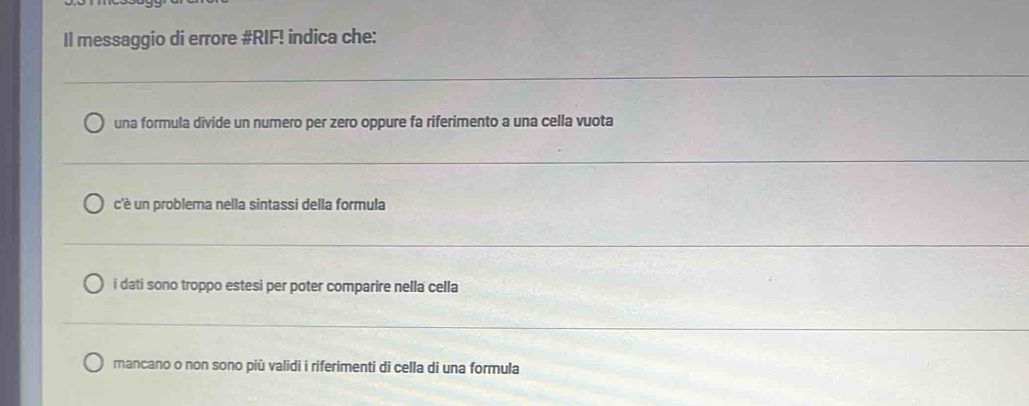 Il messaggio di errore #RIF! indica che:
una formula divide un numero per zero oppure fa riferimento a una cella vuota
c'è un problema nella sintassi della formula
i dati sono troppo estesi per poter comparire nella cella
mancano o non sono più validi i riferimenti di cella di una formula