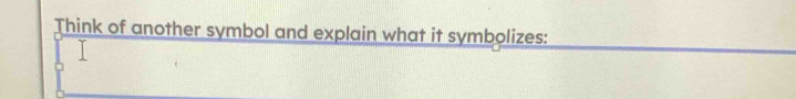 Think of another symbol and explain what it symbolizes:
