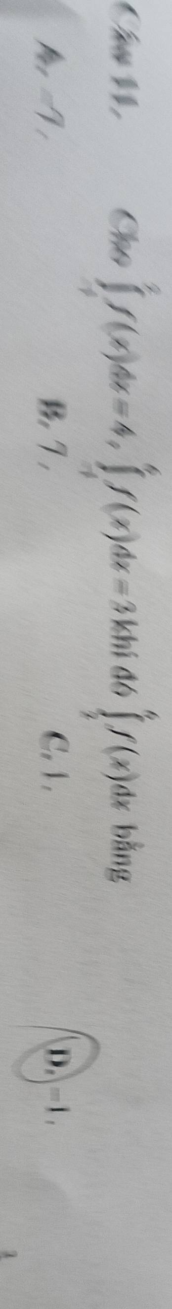 Chu 1, Cho ∈tlimits _(-1)^2f(x)dx=4, ∈tlimits _(-1)^6f(x)dx=3 khí đó ∈tlimits _2^4f(x)dx bằng
=Ni B, 7 , C. 1. D. -1.