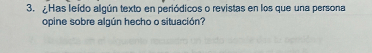 ¿Has leído algún texto en periódicos o revistas en los que una persona 
opine sobre algún hecho o situación?