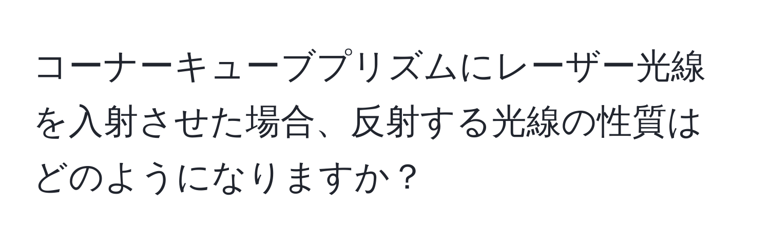 コーナーキューブプリズムにレーザー光線を入射させた場合、反射する光線の性質はどのようになりますか？