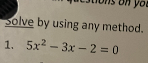 Solve by using any method. 
1. 5x^2-3x-2=0