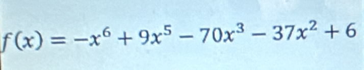 f(x)=-x^6+9x^5-70x^3-37x^2+6