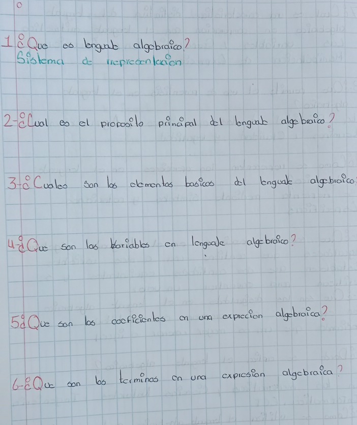 Que ao lngnb algobraico? 
Sistema do reproaenlasion 
2-CCual co el proposilo pincipal dl languab algebaico?
3-c° Cuoloo son las clamontas basicas dol knguak algebraico 
Ud0u son las bariables on lenguale algebroico? 
5d Oue son las cooreicntcs on un exprecion algebraica? 
68 Ou son 60 terminas on una expiesion algebraica?