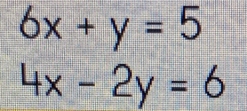 6x+y=5
4x-2y=6