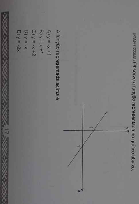 (PAMA11223Ms) Observe a função representada no gráfico abaixo.
A função representada acima é
A) y=-x+1
B) y=x+1
C) y=-x+2
D) y=-x
E) y=-2x
17