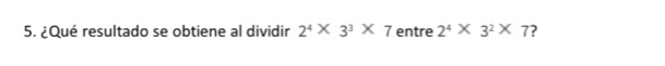 ¿Qué resultado se obtiene al dividir 2^4* 3^3* 7 entre 2^4* 3^2* 7 ?