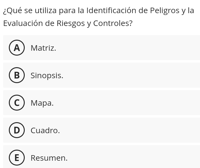 ¿Qué se utiliza para la Identificación de Peligros y la
Evaluación de Riesgos y Controles?
AMatriz.
BSinopsis.
Mapa.
Cuadro.
Resumen.