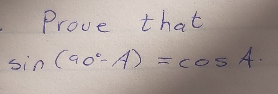 Prove that
sin (90°-A)=cos A