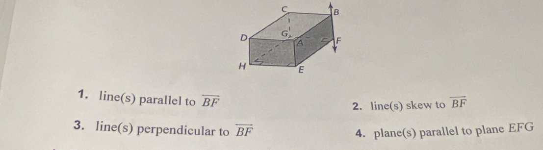 line(s) parallel to overline BF overline BF
2. line(s) skew to 
3. line(s) perpendicular to overleftrightarrow BF
4. plane(s) parallel to plane EFG