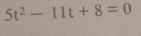 5t^2-11t+8=0