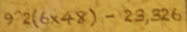 Solved: 9:2(6x48)-23, 326 [Math]