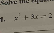 Solve the equat 
1. x^2+3x=2