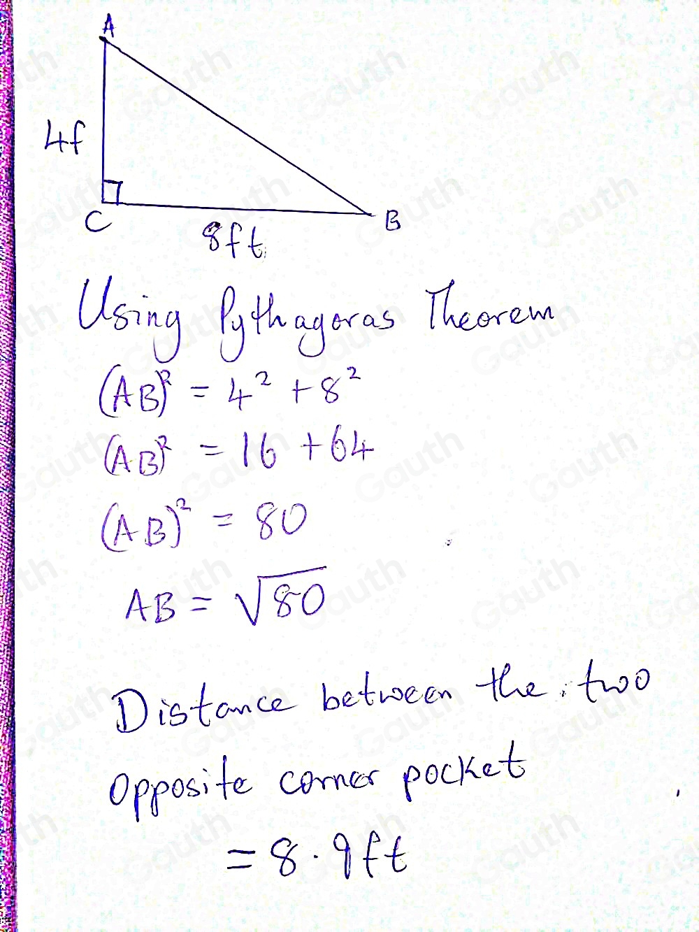 Using Pgthayoras Themew
(AB)^2=4^2+8^2
(AB)^2=16+64
(AB)^2=80
AB=sqrt(80)
Distance between the, two 
Opposite corner pocket
=8.9ft