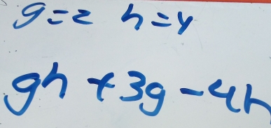 y=2h=y
gh+3g-4h