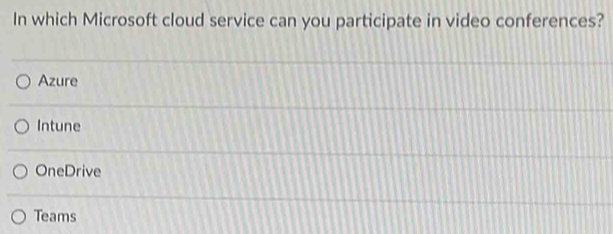 In which Microsoft cloud service can you participate in video conferences?
Azure
Intune
OneDrive
Teams