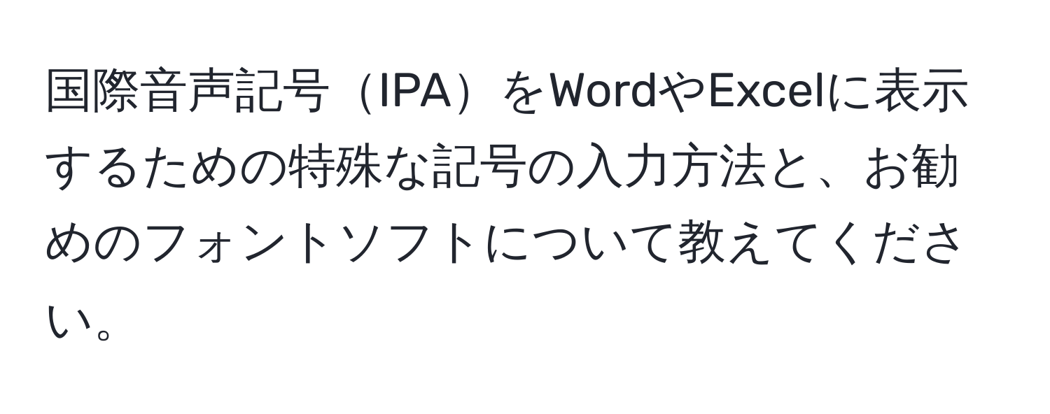 国際音声記号IPAをWordやExcelに表示するための特殊な記号の入力方法と、お勧めのフォントソフトについて教えてください。