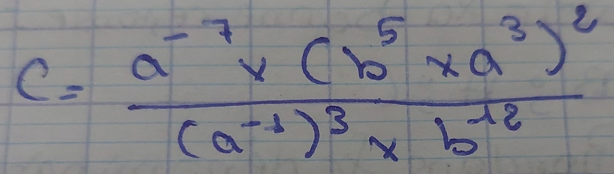 c=frac a^(-7)* (b^5* a^3)^2(a^(-1))^3* b^(-12)