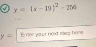 0 y=(x-19)^2-256
* * *
y= Enter your next step here