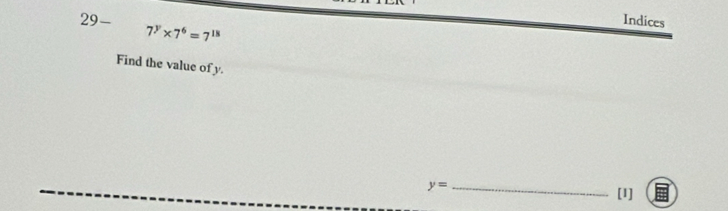 29- Indices
7^y* 7^6=7^(18)
Find the value of y. 
_ y=
[1]