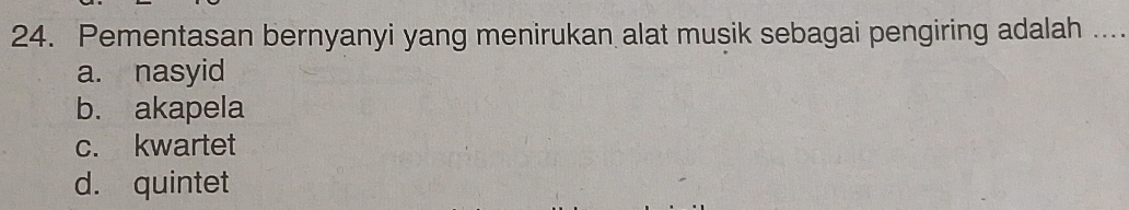 Pementasan bernyanyi yang menirukan alat musik sebagai pengiring adalah ....
a. nasyid
b. akapela
c. kwartet
d. quintet