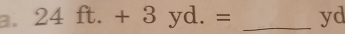 24ft.+3yd.= _ yd