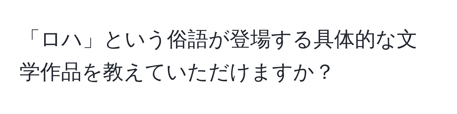 「ロハ」という俗語が登場する具体的な文学作品を教えていただけますか？