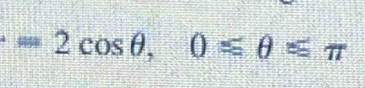 =2cos θ , 0≤slant θ ≤slant π