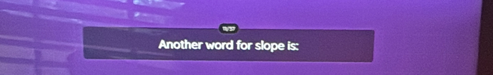 Another word for slope is: