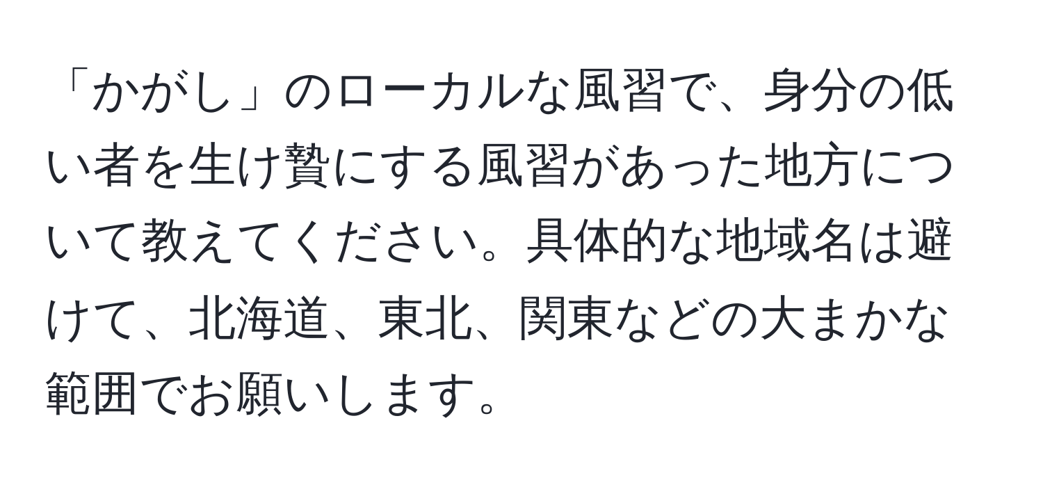 「かがし」のローカルな風習で、身分の低い者を生け贄にする風習があった地方について教えてください。具体的な地域名は避けて、北海道、東北、関東などの大まかな範囲でお願いします。