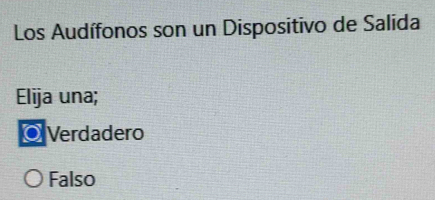 Los Audífonos son un Dispositivo de Salida
Elija una;
◎ Verdadero
Falso