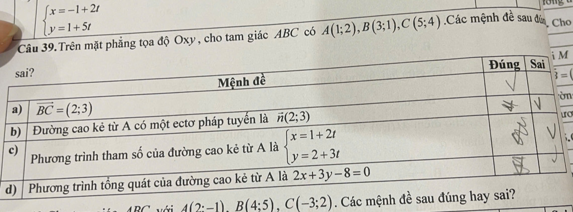 beginarrayl x=-1+2t y=1+5tendarray.
Câu 39.Trên mặt phẳng tọa độ Oxy, cho tam giác ABC có A(1;2),B(3;1),C(5;4) Các mệnh đề sau đứn Cho
M
n
ro
với A(2:-1),B(4:5),C(-3;2). Các mệnh