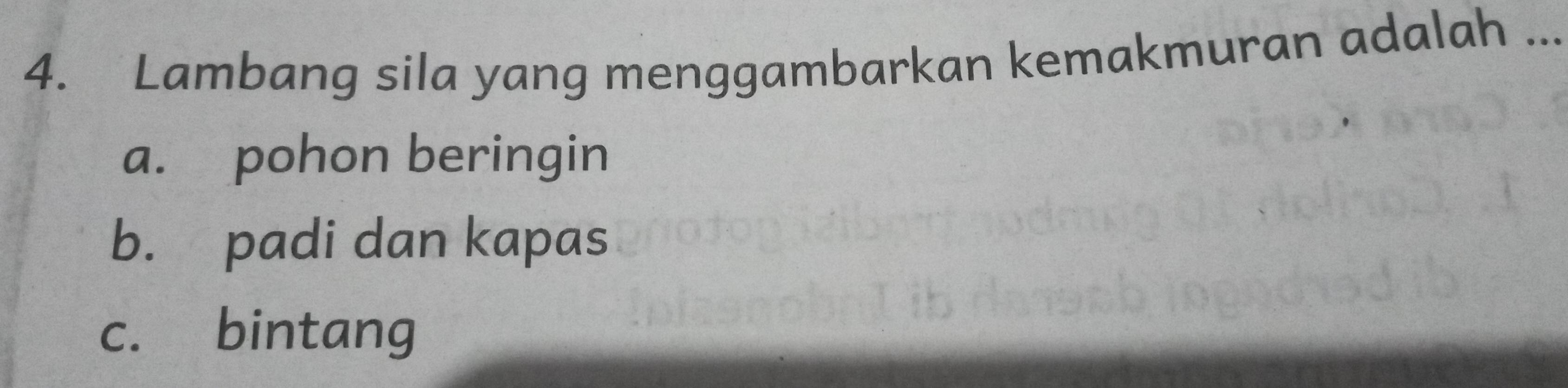 Lambang sila yang menggambarkan kemakmuran adalah ..._
a. pohon beringin
b. padi dan kapas
c. bintang