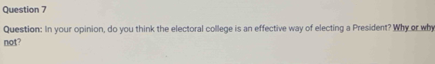 In your opinion, do you think the electoral college is an effective way of electing a President? Why or why 
not?