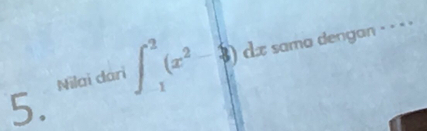 Nilai dari ∈t _(-1)^2(x^2-3) dz sama dengan = · _ ) 
5.